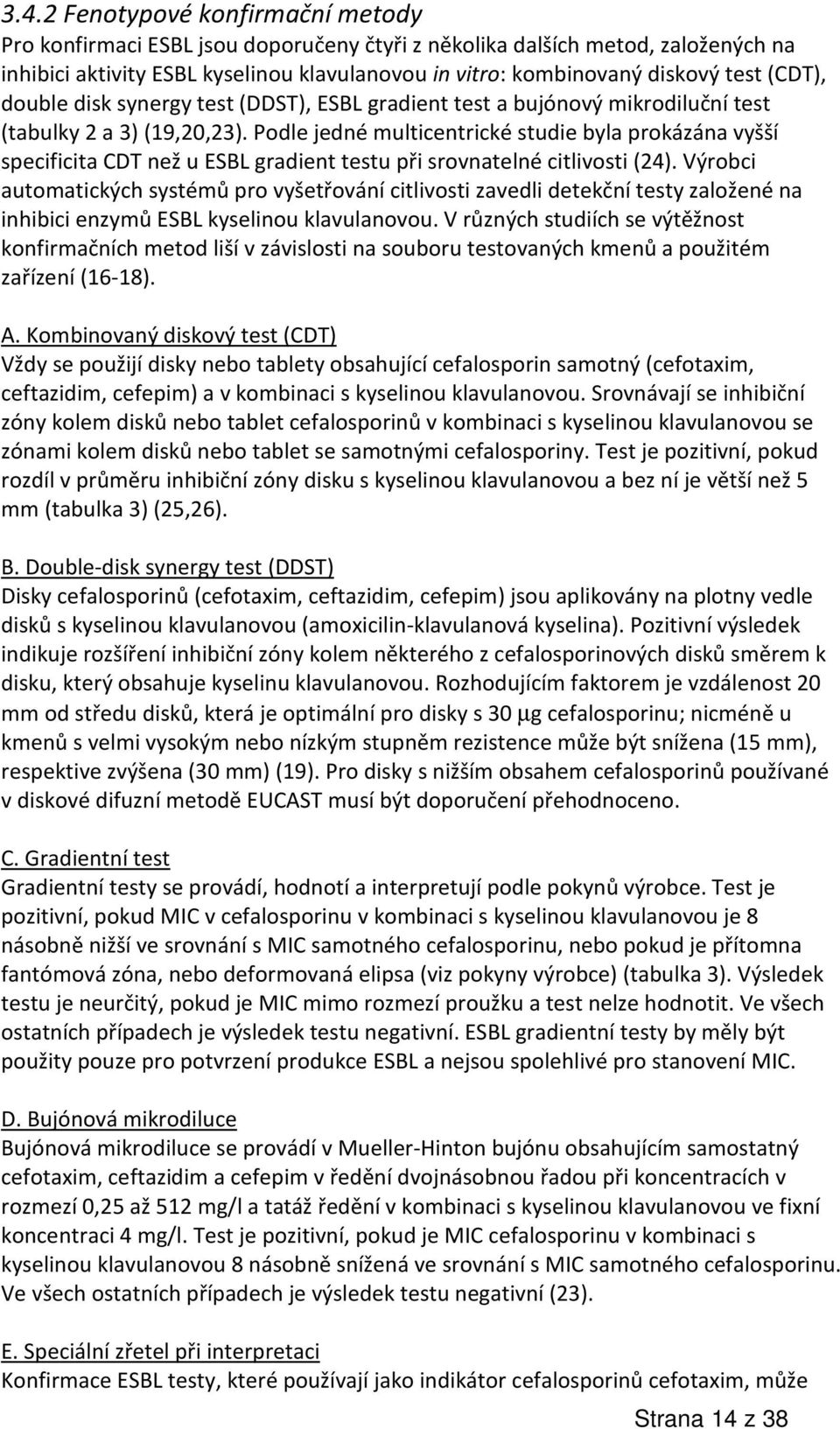 Podle jedné multicentrické studie byla prokázána vyšší specificita CDT než u ESBL gradient testu při srovnatelné citlivosti (24).