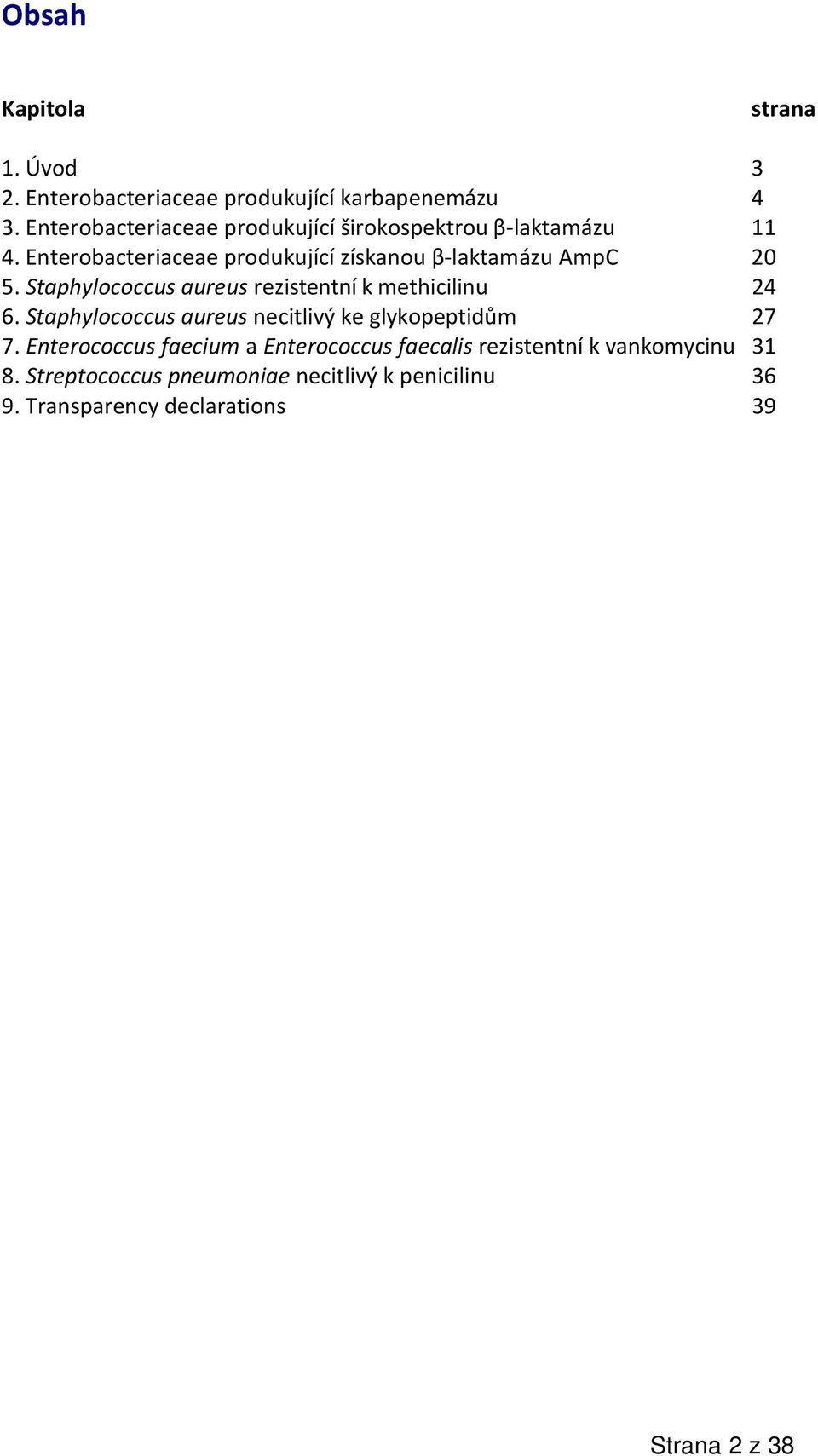 Enterobacteriaceae produkující získanou β-laktamázu AmpC 20 5. Staphylococcus aureus rezistentní k methicilinu 24 6.