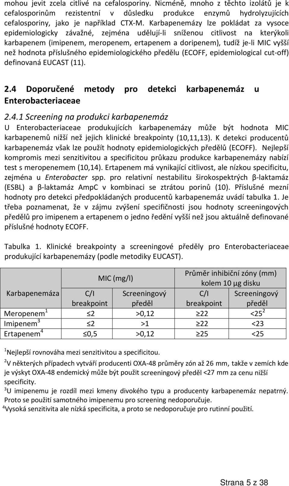 hodnota příslušného epidemiologického předělu (ECOFF, epidemiological cut-off) definovaná EUCAST (11). 2.4 