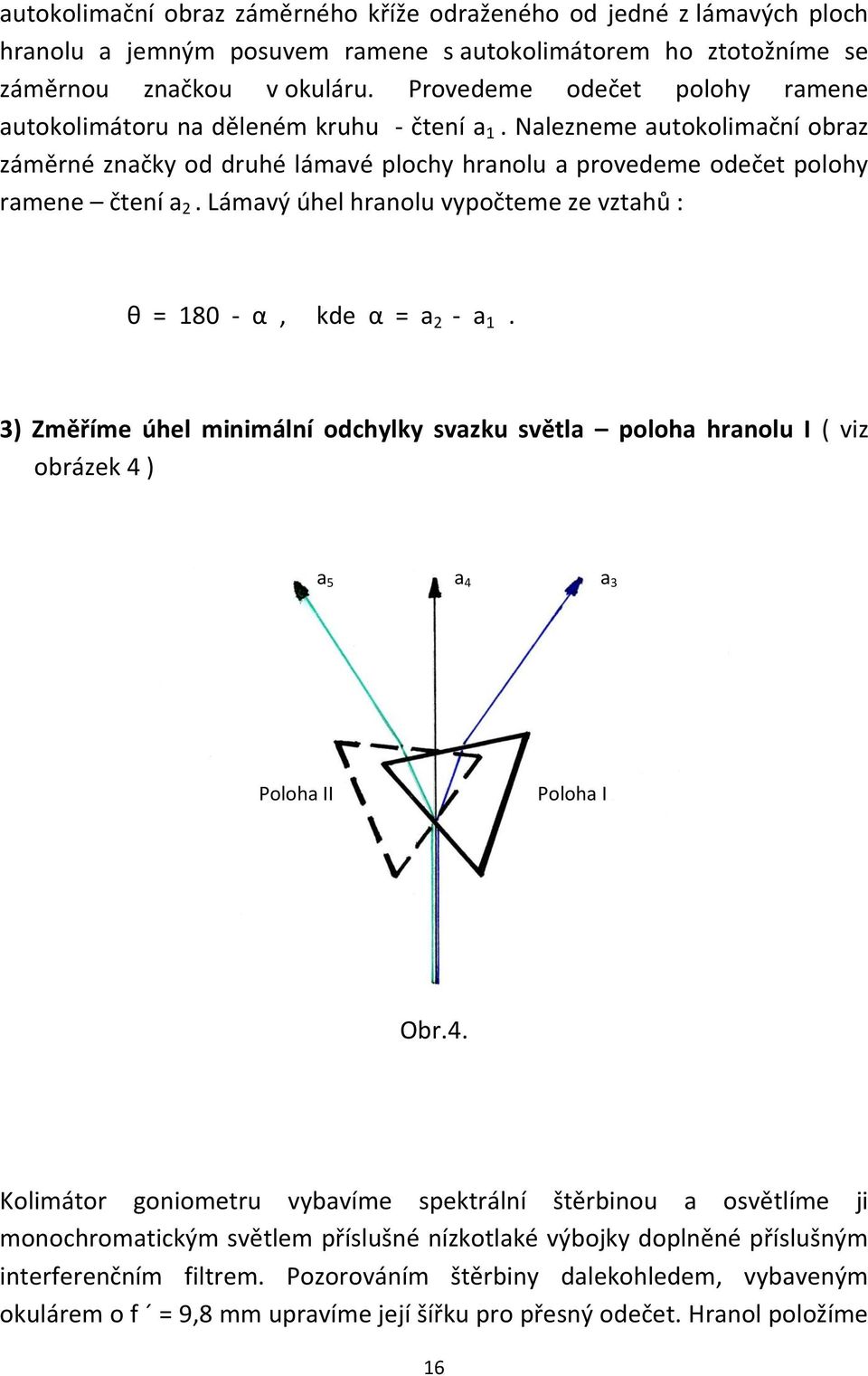 Lámavý úhel hranolu vypočteme ze vztahů : θ = 180 - α, kde α = a 2 - a 1. 3) Změříme úhel minimální odchylky svazku světla poloha hranolu I ( viz obrázek 4 