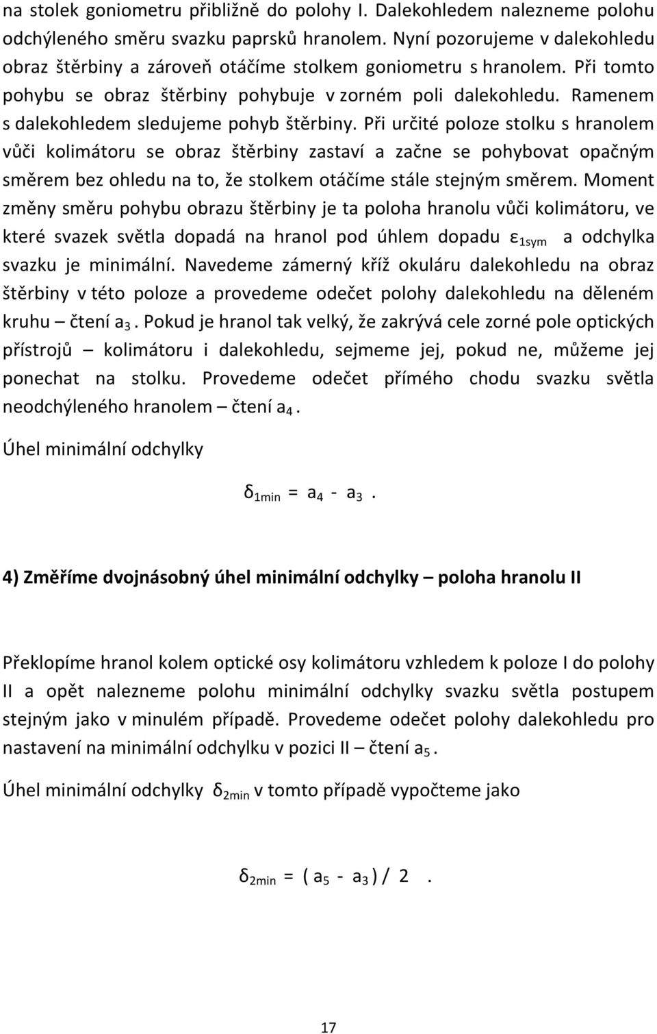 Ramenem s dalekohledem sledujeme pohyb štěrbiny.