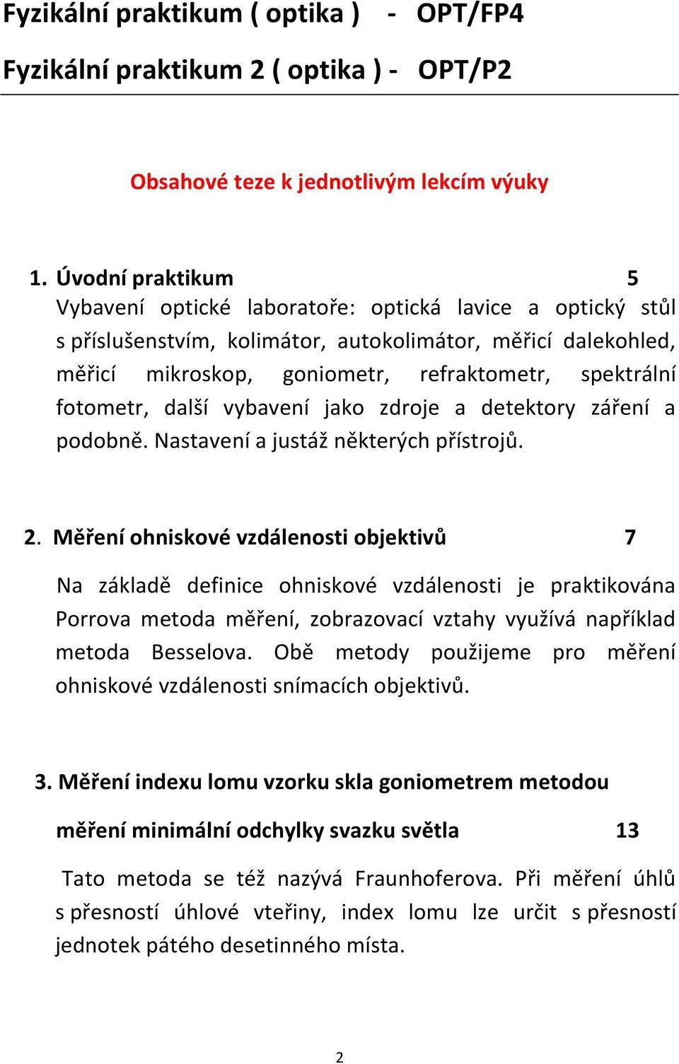 fotometr, další vybavení jako zdroje a detektory záření a podobně. Nastavení a justáž některých přístrojů. 2.