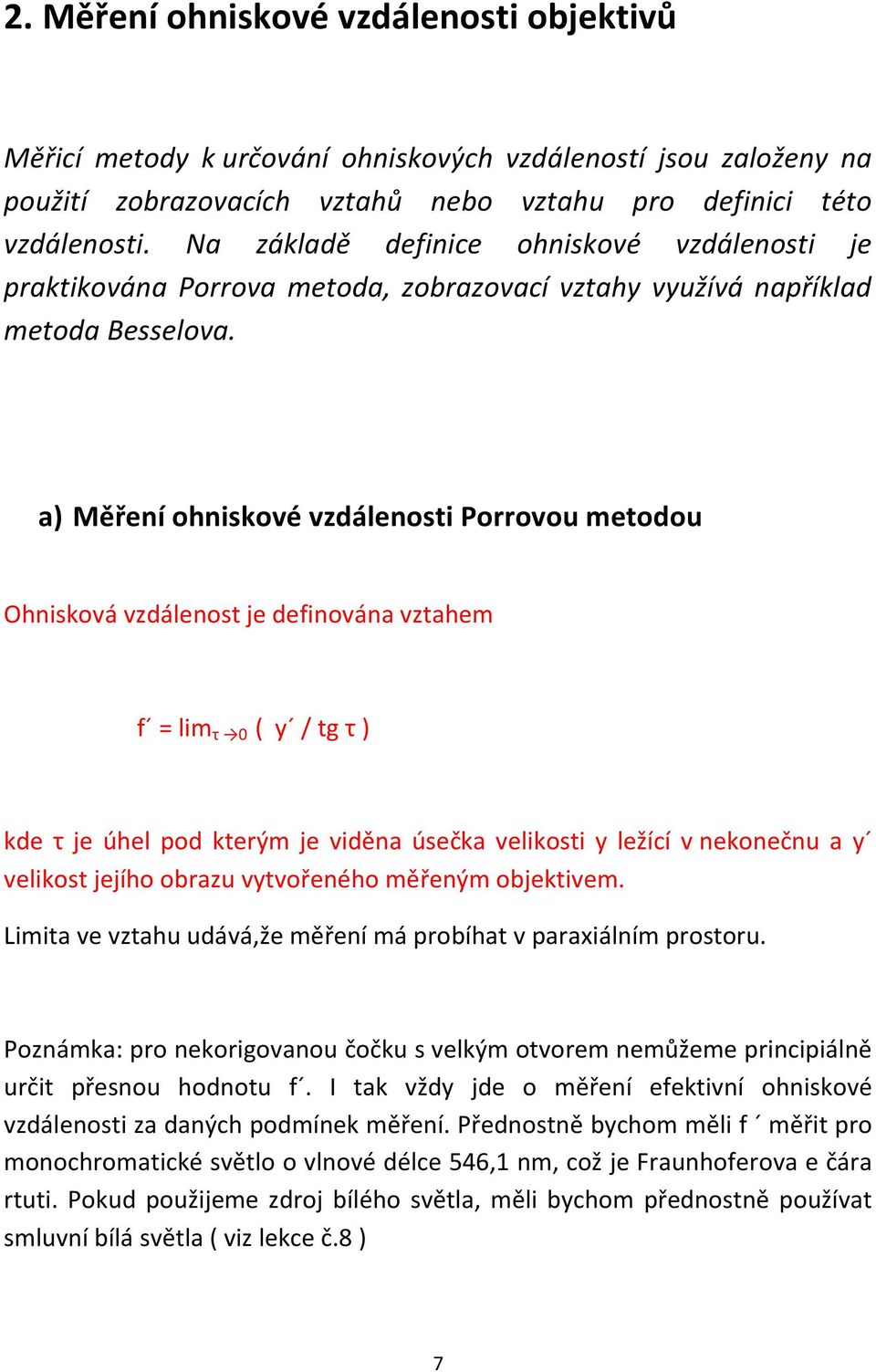 a) Měření ohniskové vzdálenosti Porrovou metodou Ohnisková vzdálenost je definována vztahem f = lim τ 0 ( y / tg τ ) kde τ je úhel pod kterým je viděna úsečka velikosti y ležící v nekonečnu a y