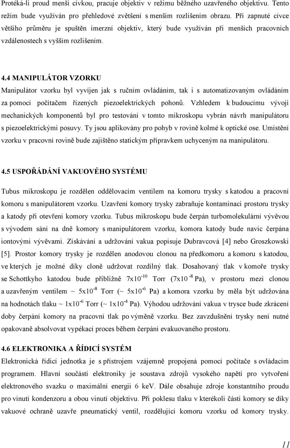 4 MANIPULÁTOR VZORKU Manipulátor vzorku byl vyvíjen jak s ručním ovládáním, tak i s automatizovaným ovládáním za pomocí počítačem řízených piezoelektrických pohonů.