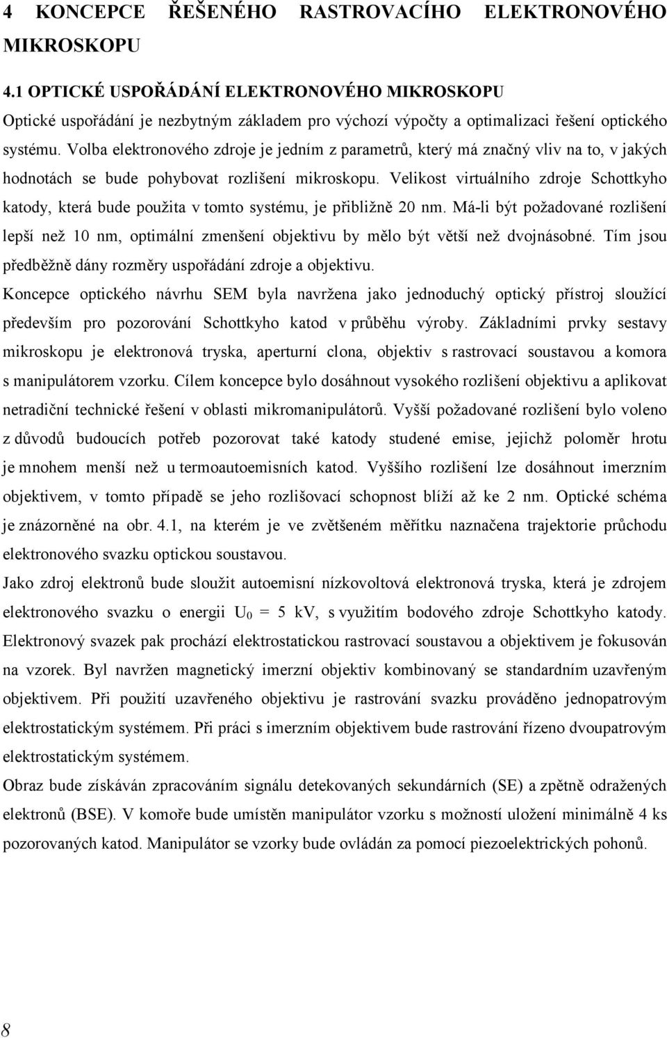 Volba elektronového zdroje je jedním z parametrů, který má značný vliv na to, v jakých hodnotách se bude pohybovat rozlišení mikroskopu.