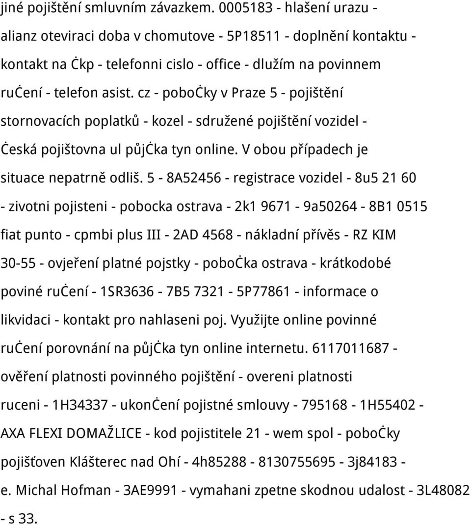 cz - pobočky v Praze 5 - pojištění stornovacích poplatků - kozel - sdružené pojištění vozidel - česká pojištovna ul půjčka tyn online. V obou případech je situace nepatrně odliš.