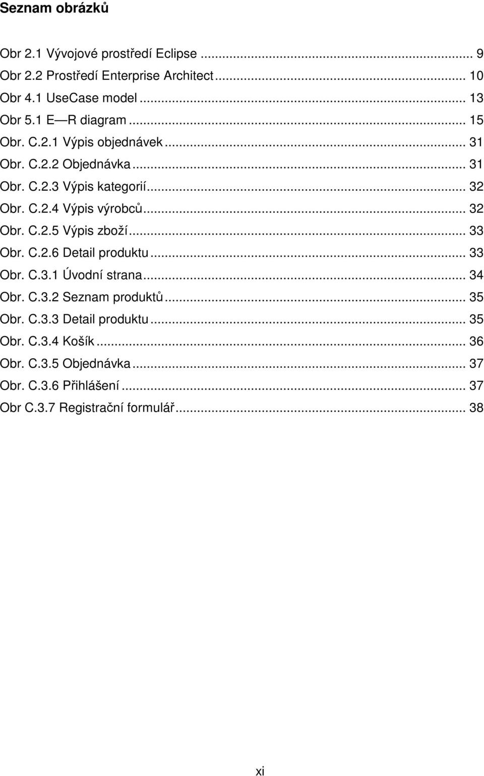 .. 32 Obr. C.2.5 Výpis zboží... 33 Obr. C.2.6 Detail produktu... 33 Obr. C.3.1 Úvodní strana... 34 Obr. C.3.2 Seznam produktů... 35 Obr. C.3.3 Detail produktu.