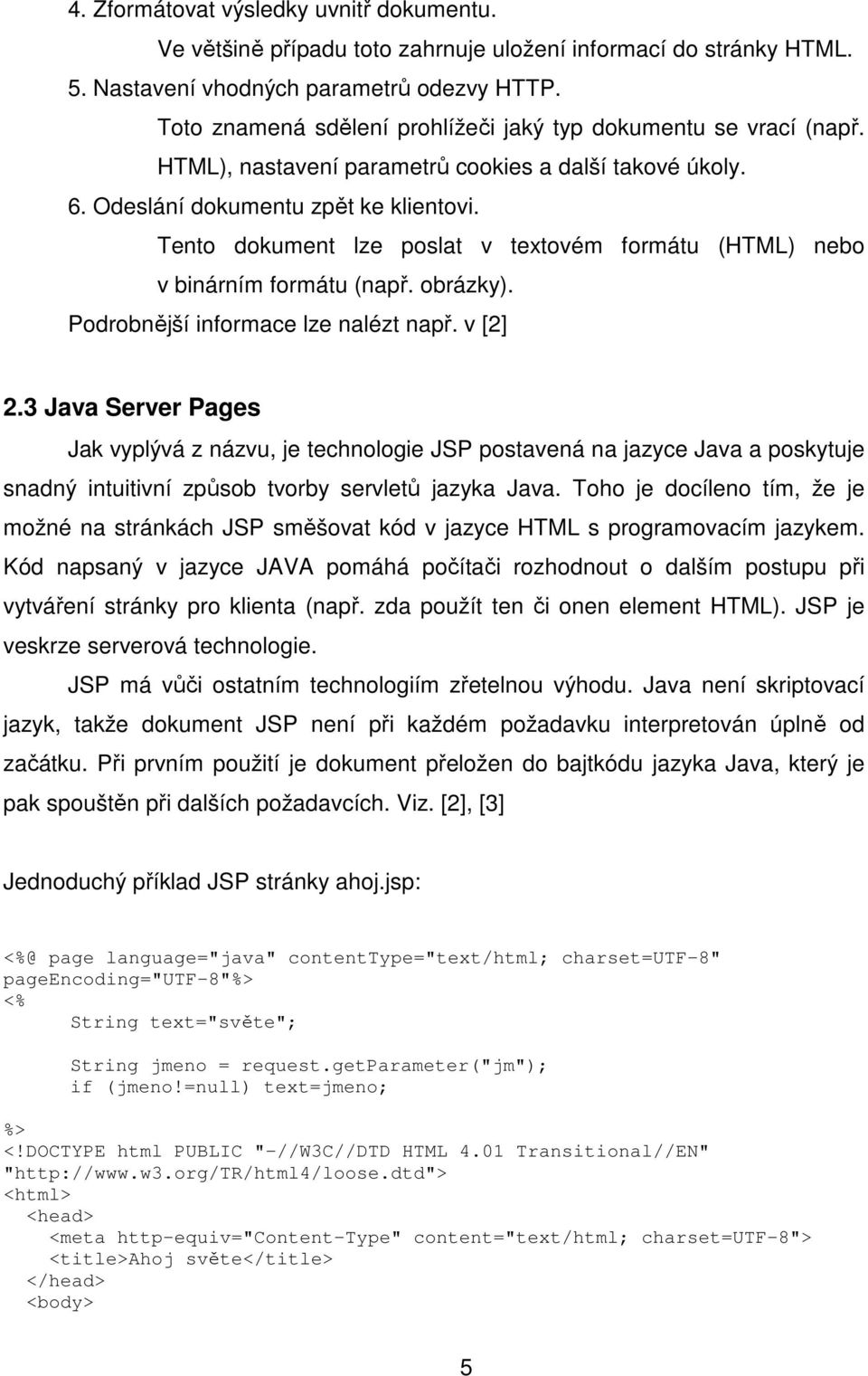 Tento dokument lze poslat v textovém formátu (HTML) nebo v binárním formátu (např. obrázky). Podrobnější informace lze nalézt např. v [2] 2.