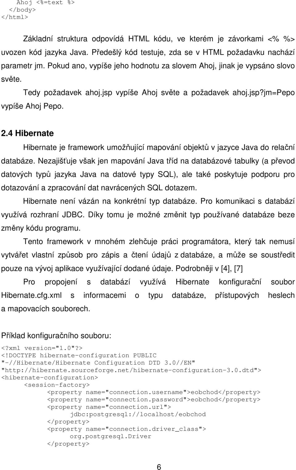 4 Hibernate Hibernate je framework umožňující mapování objektů v jazyce Java do relační databáze.