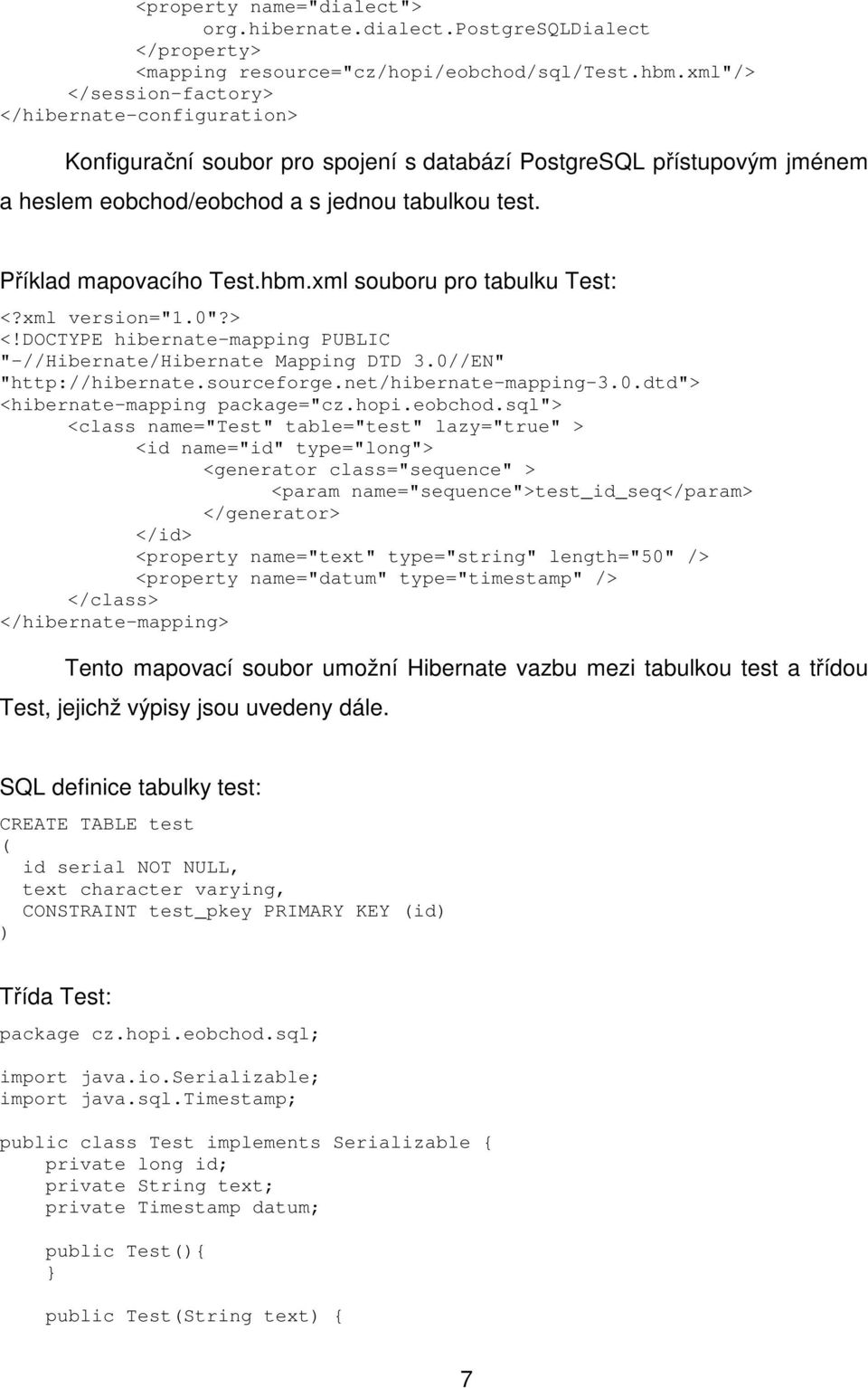 Příklad mapovacího Test.hbm.xml souboru pro tabulku Test: <?xml version="1.0"?> <!DOCTYPE hibernate-mapping PUBLIC "-//Hibernate/Hibernate Mapping DTD 3.0//EN" "http://hibernate.sourceforge.