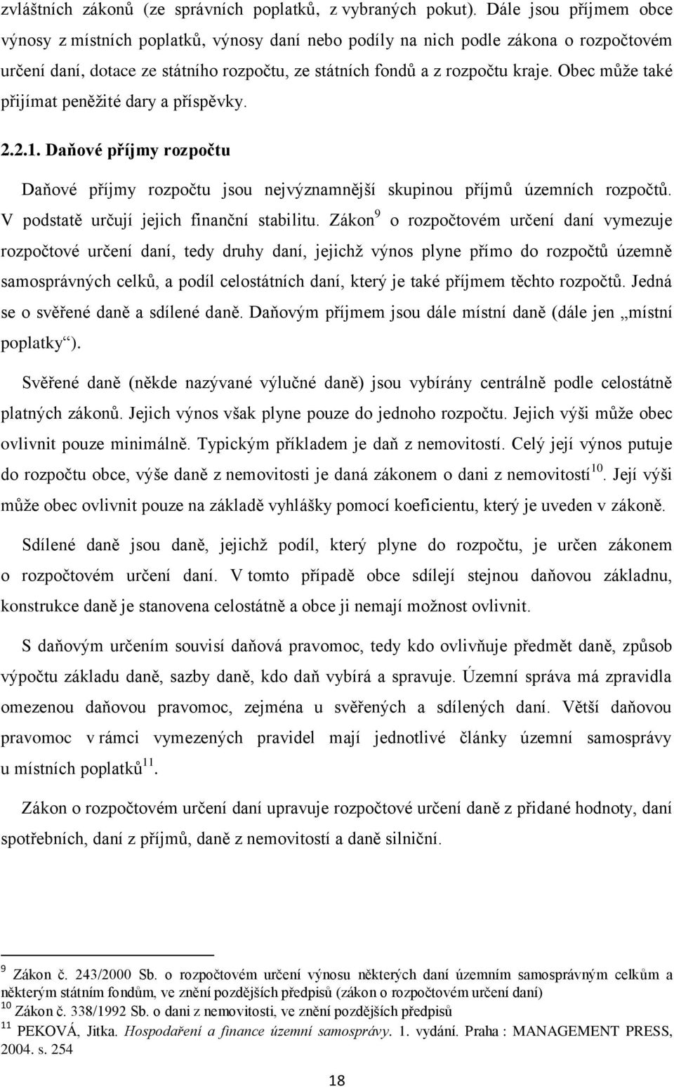 Obec může také přijímat peněžité dary a příspěvky. 2.2.1. Daňové příjmy rozpočtu Daňové příjmy rozpočtu jsou nejvýznamnější skupinou příjmů územních rozpočtů.