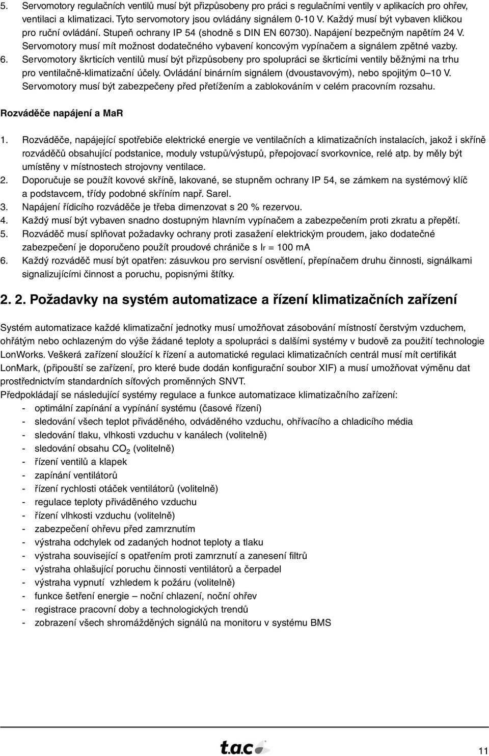 Servomotory musí mít možnost dodatečného vybavení koncovým vypínačem a signálem zpětné vazby. 6.