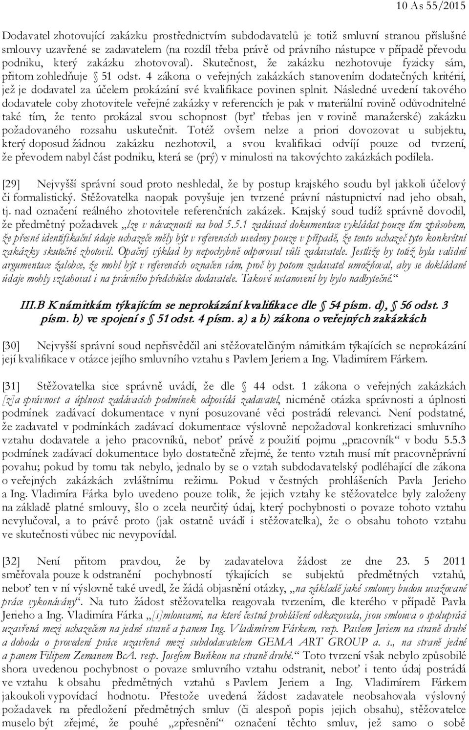 4 zákona o veřejných zakázkách stanovením dodatečných kritérií, jež je dodavatel za účelem prokázání své kvalifikace povinen splnit.