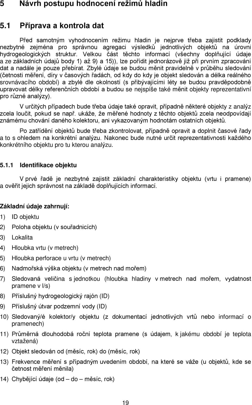 struktur. Velkou část těchto informací (všechny doplňující údaje a ze základních údajů body 1) až 9) a 15)), lze pořídit jednorázově již při prvním zpracování dat a nadále je pouze přebírat.