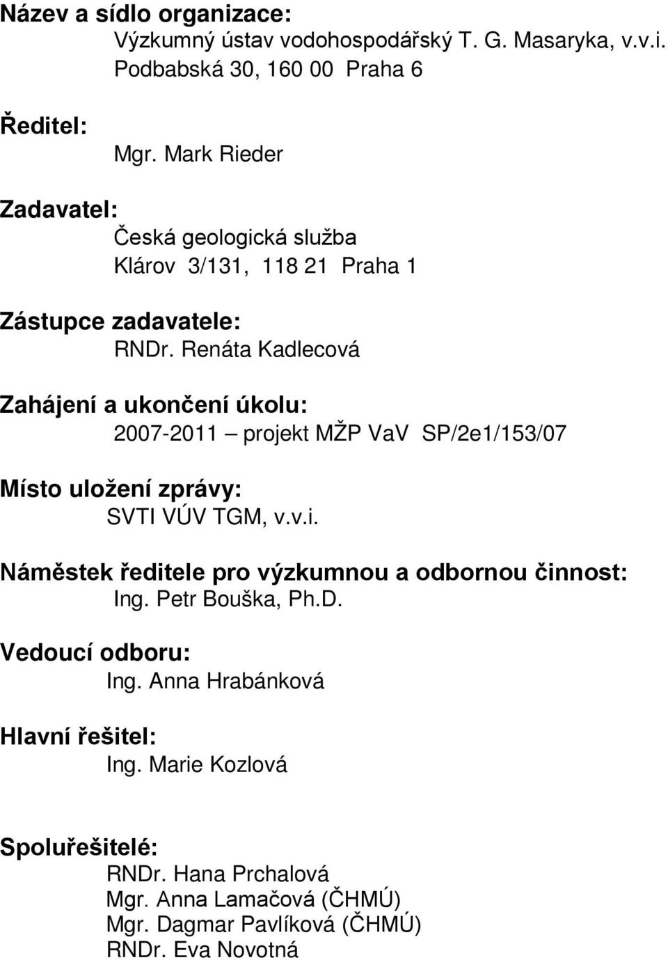 Renáta Kadlecová Zahájení a ukončení úkolu: 2007-2011 projekt MŽP VaV SP/2e1/153/07 Místo uložení zprávy: SVTI VÚV TGM, v.v.i.