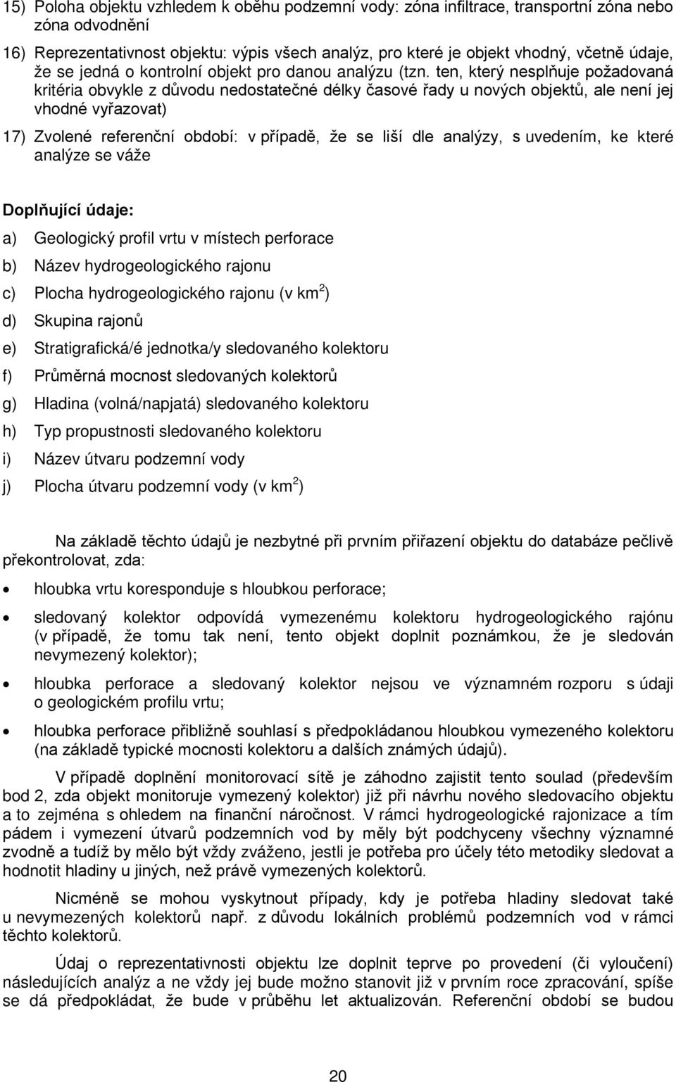 ten, který nesplňuje požadovaná kritéria obvykle z důvodu nedostatečné délky časové řady u nových objektů, ale není jej vhodné vyřazovat) 17) Zvolené referenční období: v případě, že se liší dle