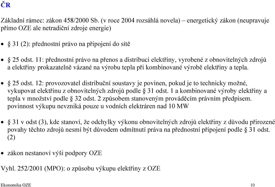 12: provozovatel distribuční soustavy je povinen, pokud je to technicky možné, vykupovat elektřinu z obnovitelných zdrojů podle 31 odst.