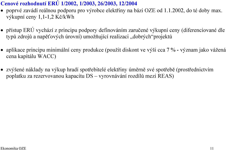 umožňující realizaci dobrých projektů aplikace principu minimální ceny produkce (použit diskont ve výši cca 7 % - význam jako vážená cena kapitálu WACC)