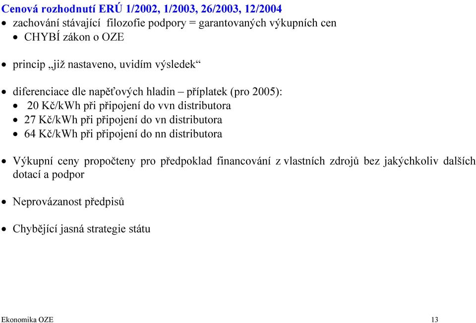 distributora 27 Kč/kWh při připojení do vn distributora 64 Kč/kWh při připojení do nn distributora Výkupní ceny propočteny pro