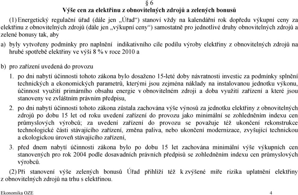 obnovitelných zdrojů na hrubé spotřebě elektřiny ve výši 8 % v roce 2010 a b) pro zařízení uvedená do provozu 1.