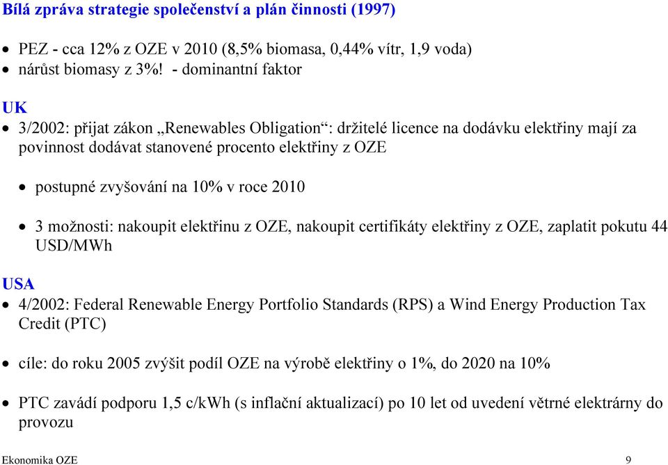 na 10% v roce 2010 3 možnosti: nakoupit elektřinu z OZE, nakoupit certifikáty elektřiny z OZE, zaplatit pokutu 44 USD/MWh USA 4/2002: Federal Renewable Energy Portfolio Standards (RPS) a