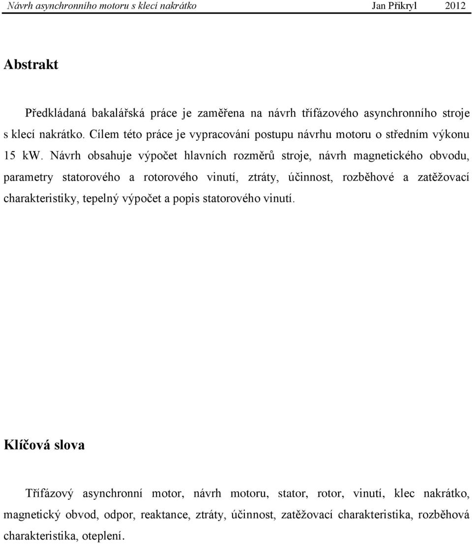 Návrh obsahuje výpočet hlavních rozměrů stroje, návrh magnetického obvodu, parametry statorového a rotorového vinutí, ztráty, účinnost, rozběhové a zatěžovací