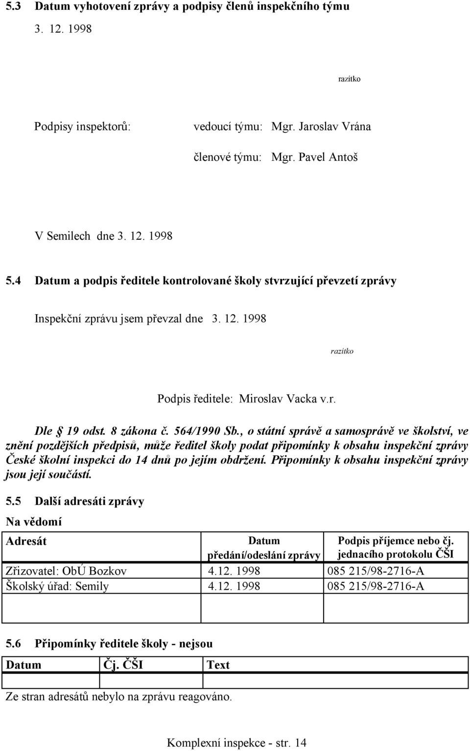 , o státní správě a samosprávě ve školství, ve znění pozdějších předpisů, může ředitel školy podat připomínky k obsahu inspekční zprávy České školní inspekci do 14 dnů po jejím obdržení.