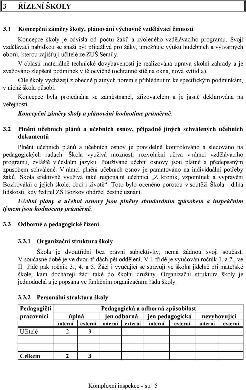 V oblastí materiálně technické dovybavenosti je realizována úprava školní zahrady a je zvažováno zlepšení podmínek v tělocvičně (ochranné sítě na okna, nová svítidla).