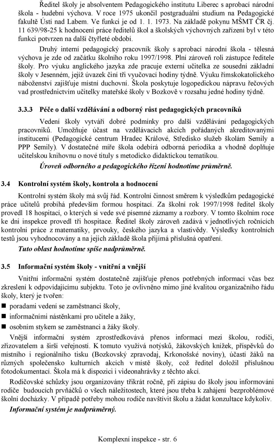 Druhý interní pedagogický pracovník školy s aprobací národní škola - tělesná výchova je zde od začátku školního roku 1997/1998. Plní zároveň roli zástupce ředitele školy.