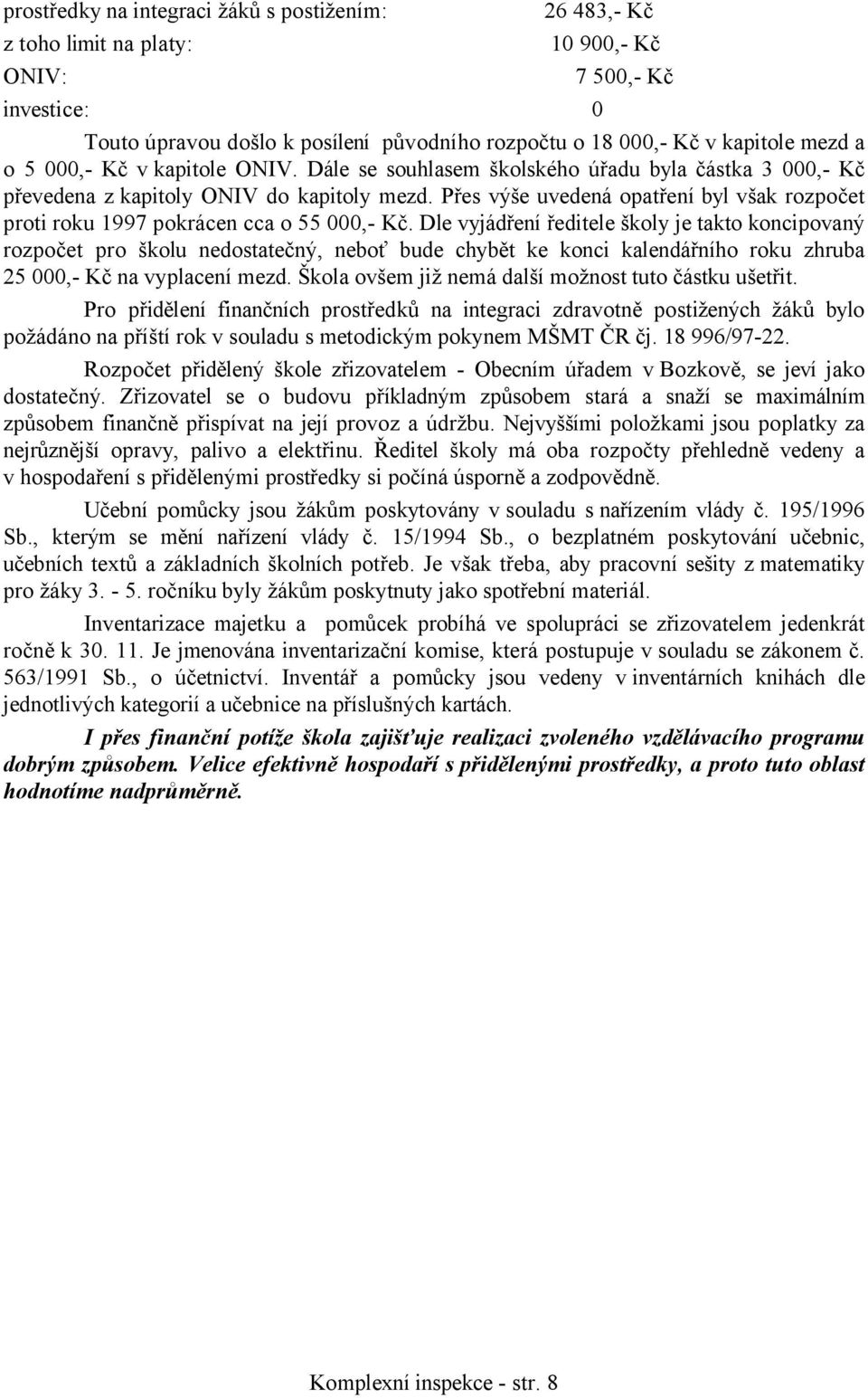 Přes výše uvedená opatření byl však rozpočet proti roku 1997 pokrácen cca o 55 000,- Kč.