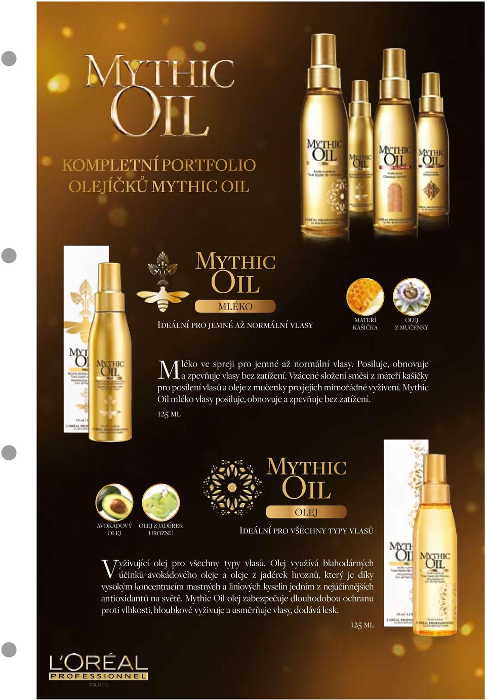 Mythic Oil mléko vlasy posiluje, obnovuje a zpevňuje bez zatížení. 125 ml Mythic Oil OLEJ AVOKÁDOVÝ OLEJ OLEJ Z JADÉREK HROZNŮ Ideální pro všechny typy vlasů Vyživující olej pro všechny typy vlasů.