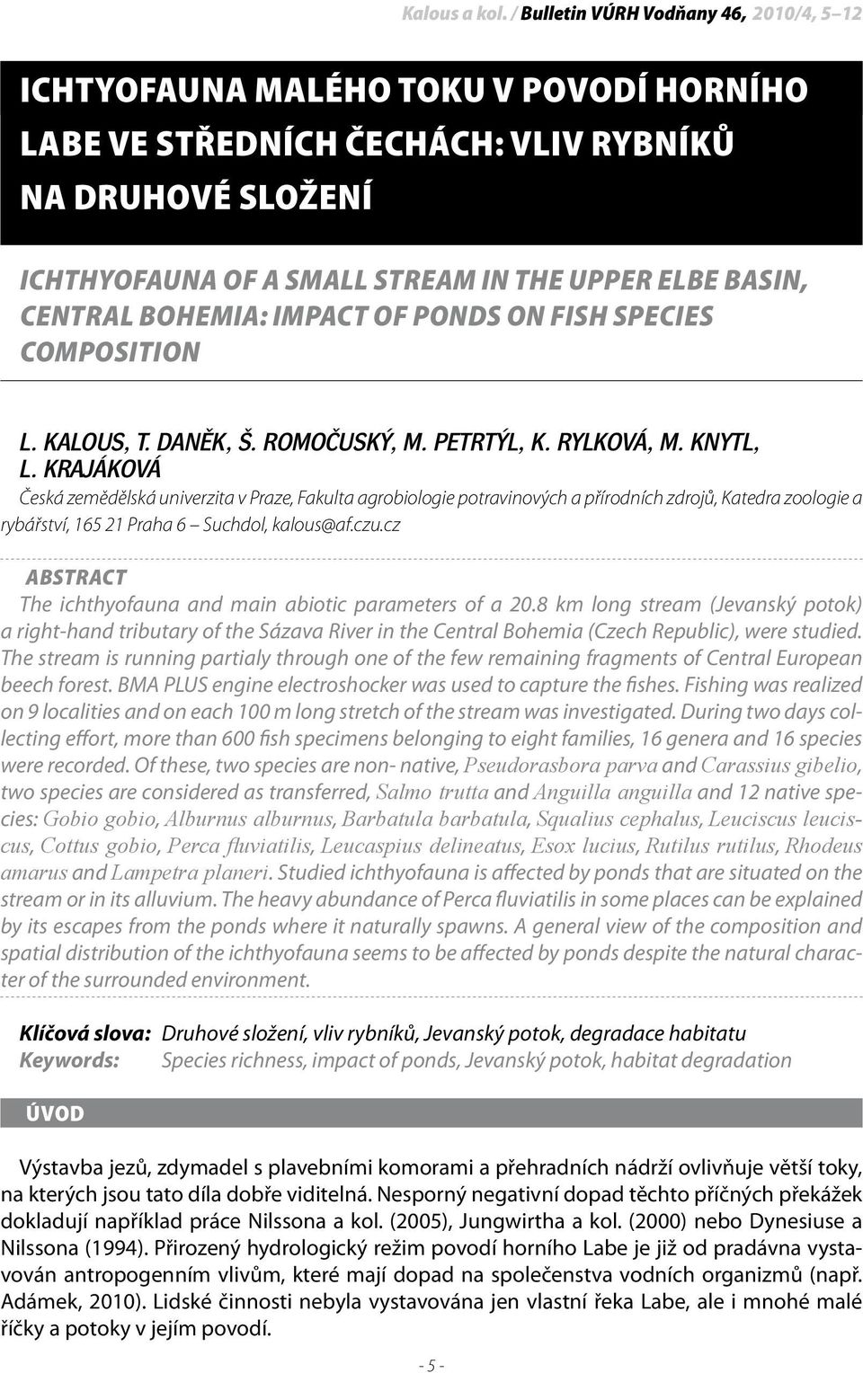 Central Bohemia: impact of ponds on fish species composition L. KALOUS, T. DANĚK, Š. ROMOČUSKÝ, M. PETRTÝL, K. RYLKOVÁ, M. KNYTL, L.