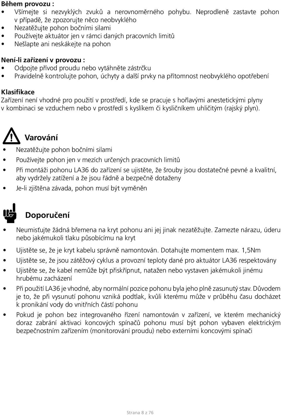 zařízení v provozu : Odpojte přívod proudu nebo vytáhněte zástrčku Pravidelně kontrolujte pohon, úchyty a další prvky na přítomnost neobvyklého opotřebení Klasifikace Zařízení není vhodné pro použití