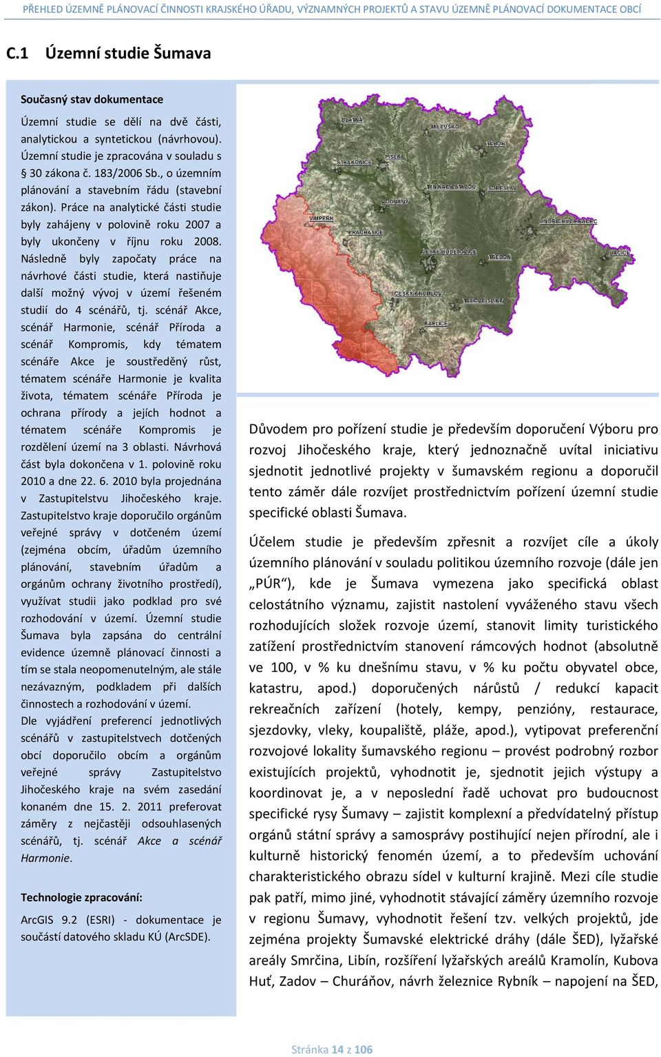 Následně byly započaty práce na návrhové části studie, která nastiňuje další možný vývoj v území řešeném studií do 4 scénářů, tj.