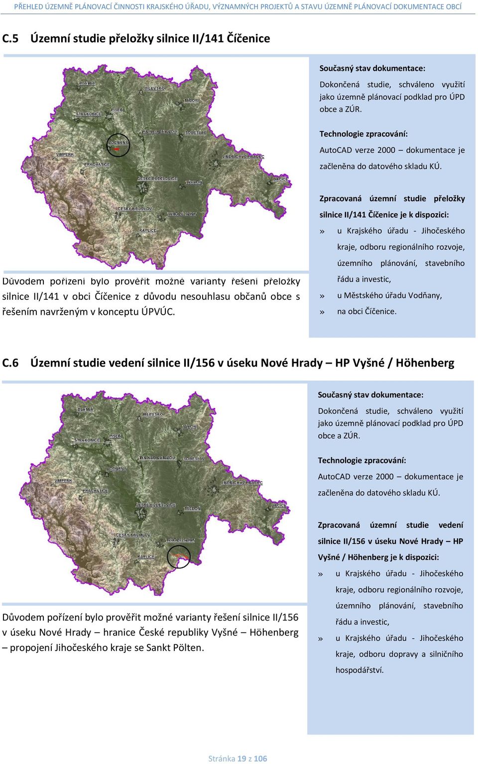 Důvodem pořízení bylo prověřit možné varianty řešení přeložky silnice II/141 v obci Číčenice z důvodu nesouhlasu občanů obce s řešením navrženým v konceptu VÚC.