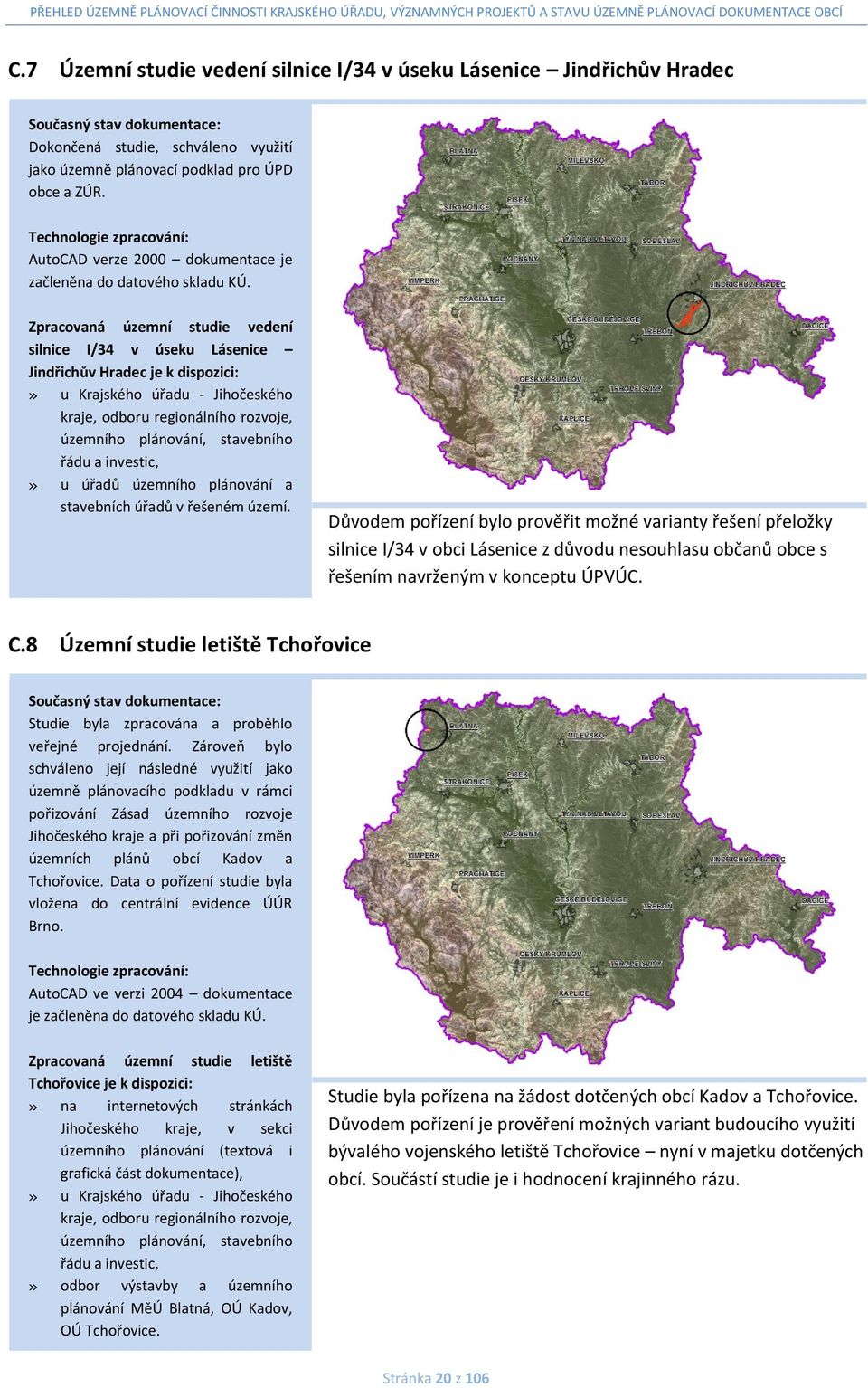 Zpracovaná územní studie vedení silnice I/34 v úseku Lásenice Jindřichův Hradec je k dispozici: u Krajského úřadu - Jihočeského kraje, odboru regionálního rozvoje, územního plánování, stavebního řádu