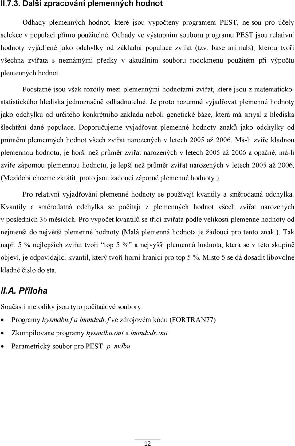 base animals), kterou tvoří všechna zvířata s neznámými předky v aktuálním souboru rodokmenu použitém při výpočtu plemenných hodnot.