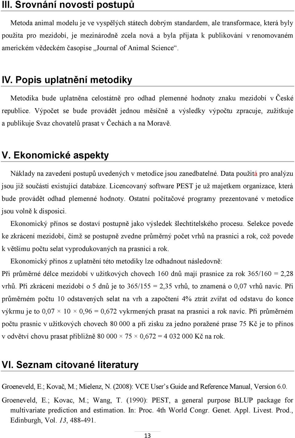 Výpočet se bude provádět jednou měsíčně a výsledky výpočtu zpracuje, zužitkuje a publikuje Svaz chovatelů prasat v Čechách a na Moravě. V.