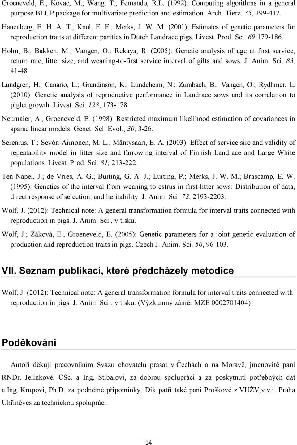 ; Vangen, O.; Rekaya, R. (2005): Genetic analysis of age at first service, return rate, litter size, and weaning-to-first service interval of gilts and sows. J. Anim. Sci. 83, 41-48. Lundgren, H.