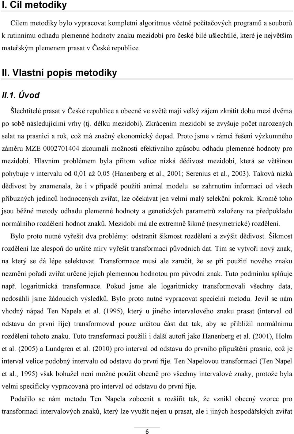 Úvod Šlechtitelé prasat v České republice a obecně ve světě mají velký zájem zkrátit dobu mezi dvěma po sobě následujícími vrhy (tj. délku mezidobí).