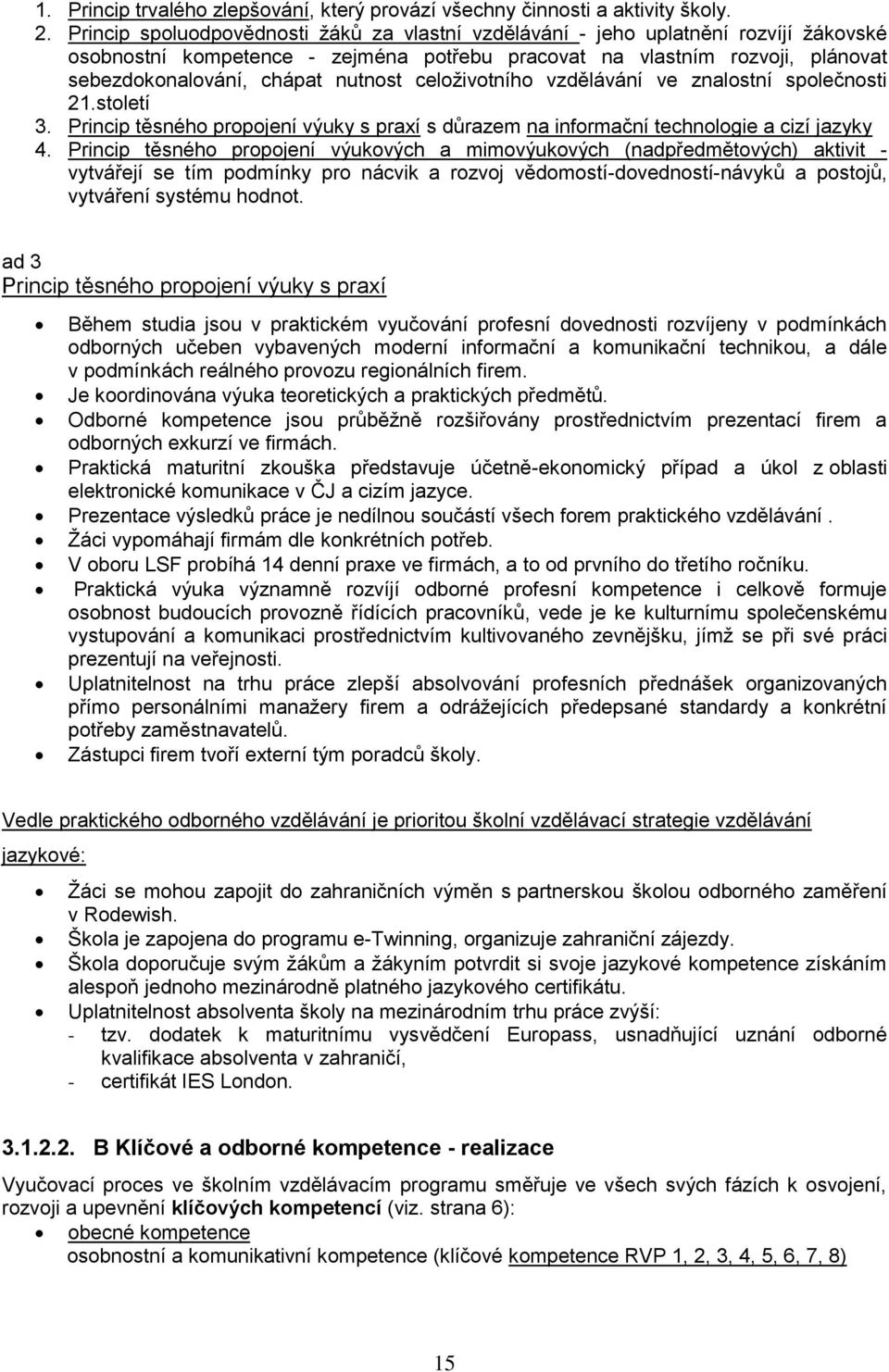 celoživotního vzdělávání ve znalostní společnosti 21.století 3. Princip těsného propojení výuky s praxí s důrazem na informační technologie a cizí jazyky 4.