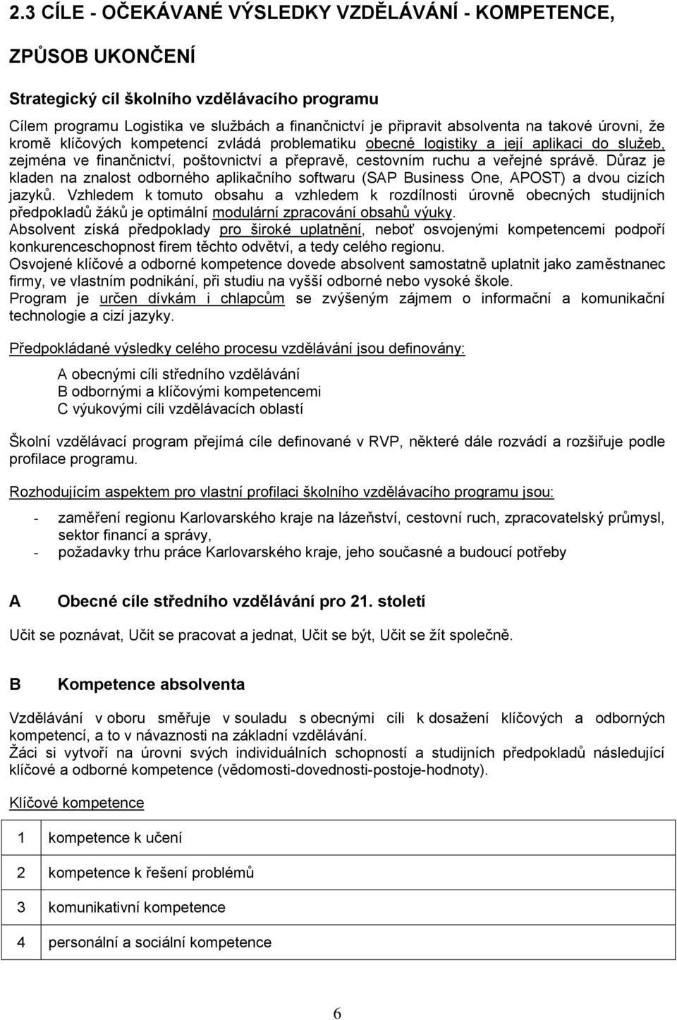 Důraz je kladen na znalost odborného aplikačního softwaru (SAP Business One, APOST) a dvou cizích jazyků.