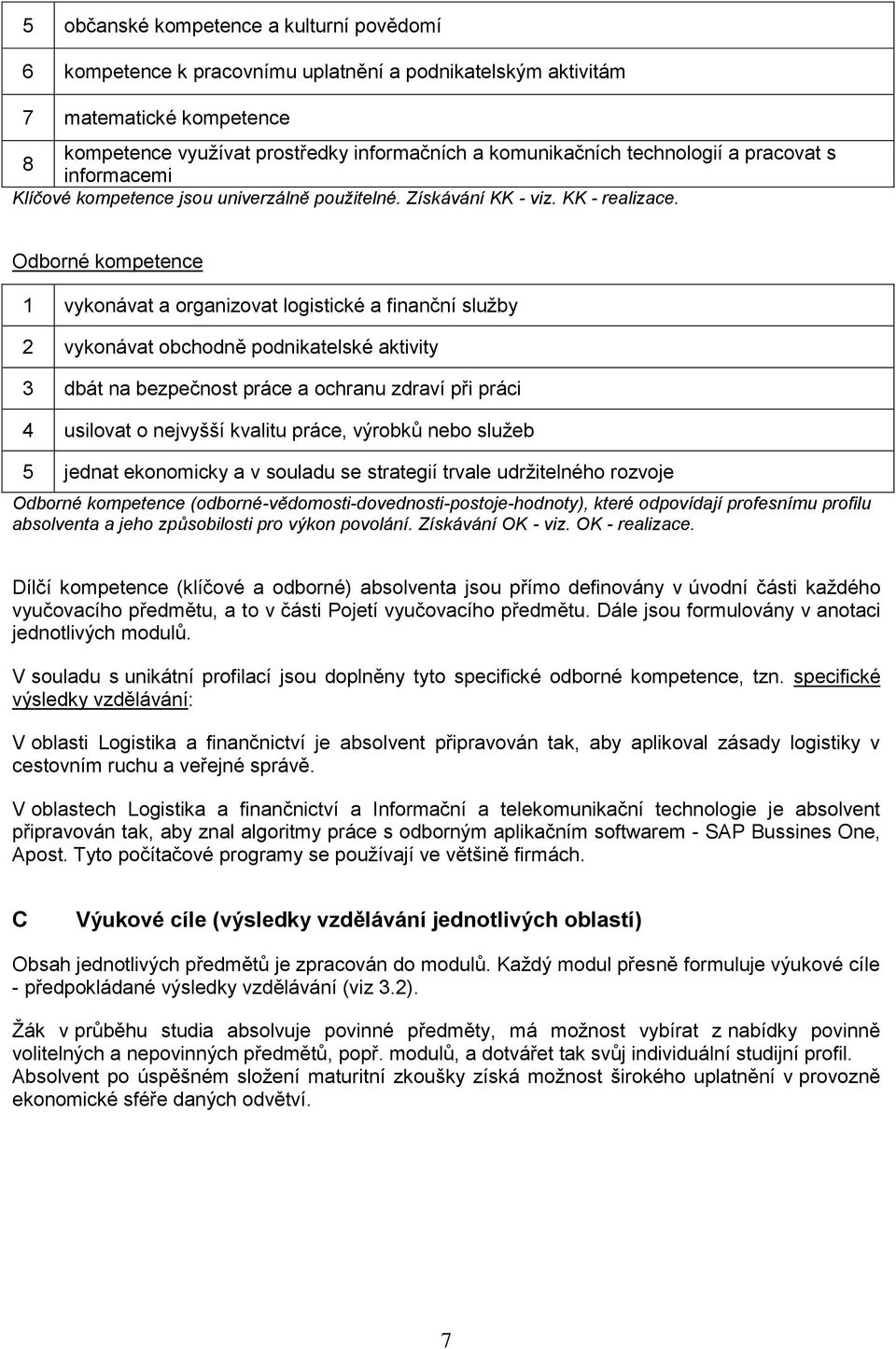 Odborné kompetence 1 vykonávat a organizovat logistické a finanční služby 2 vykonávat obchodně podnikatelské aktivity 3 dbát na bezpečnost práce a ochranu zdraví při práci 4 usilovat o nejvyšší
