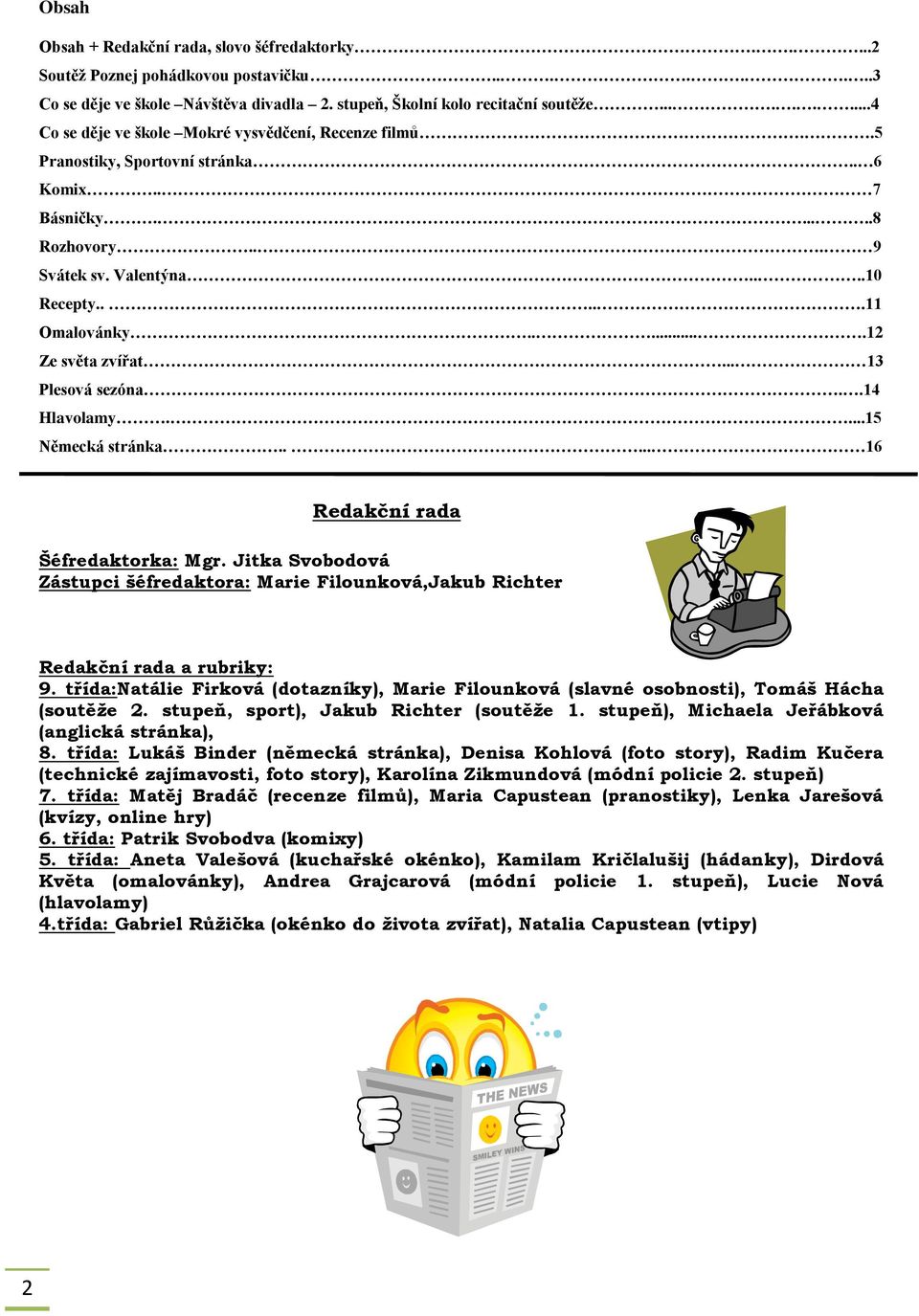 .....12 Ze světa zvířat... 13 Plesová sezóna..14 Hlavolamy....15 Německá stránka..... 16 Redakční rada Šéfredaktorka: Mgr.