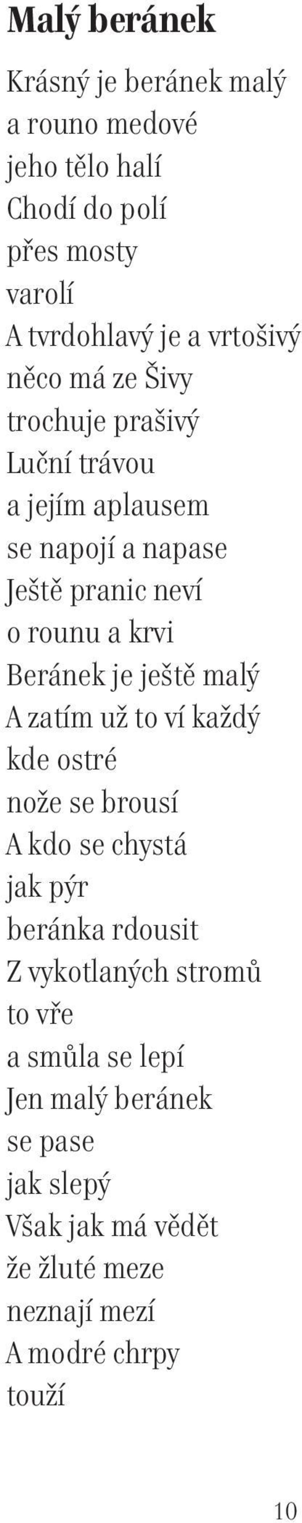 Beránek je ještě malý A zatím už to ví každý kde ostré nože se brousí A kdo se chystá jak pýr beránka rdousit Z vykotlaných