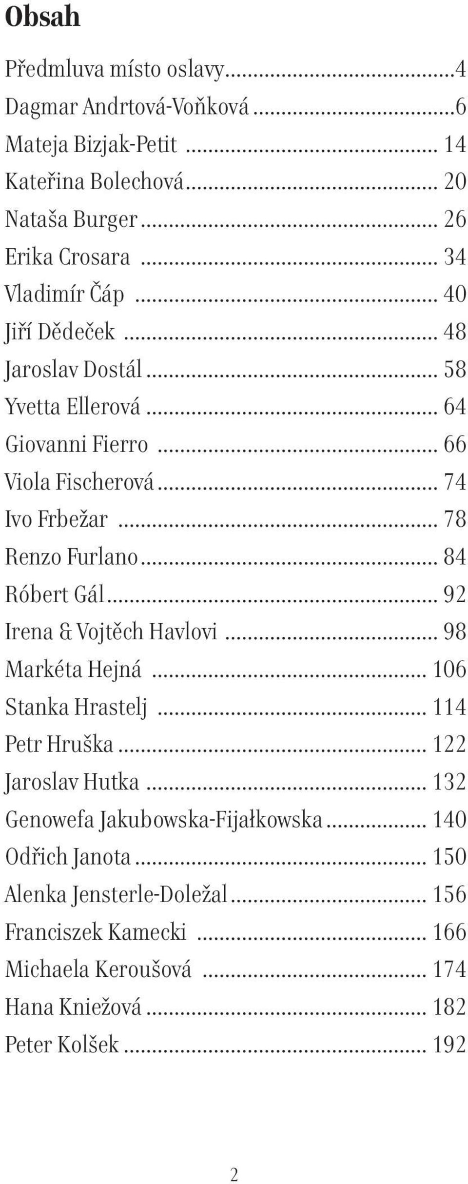 .. 78 Renzo Furlano... 84 Róbert Gál... 92 Irena & Vojtěch Havlovi... 98 Markéta Hejná... 106 Stanka Hrastelj... 114 Petr Hruška... 122 Jaroslav Hutka.