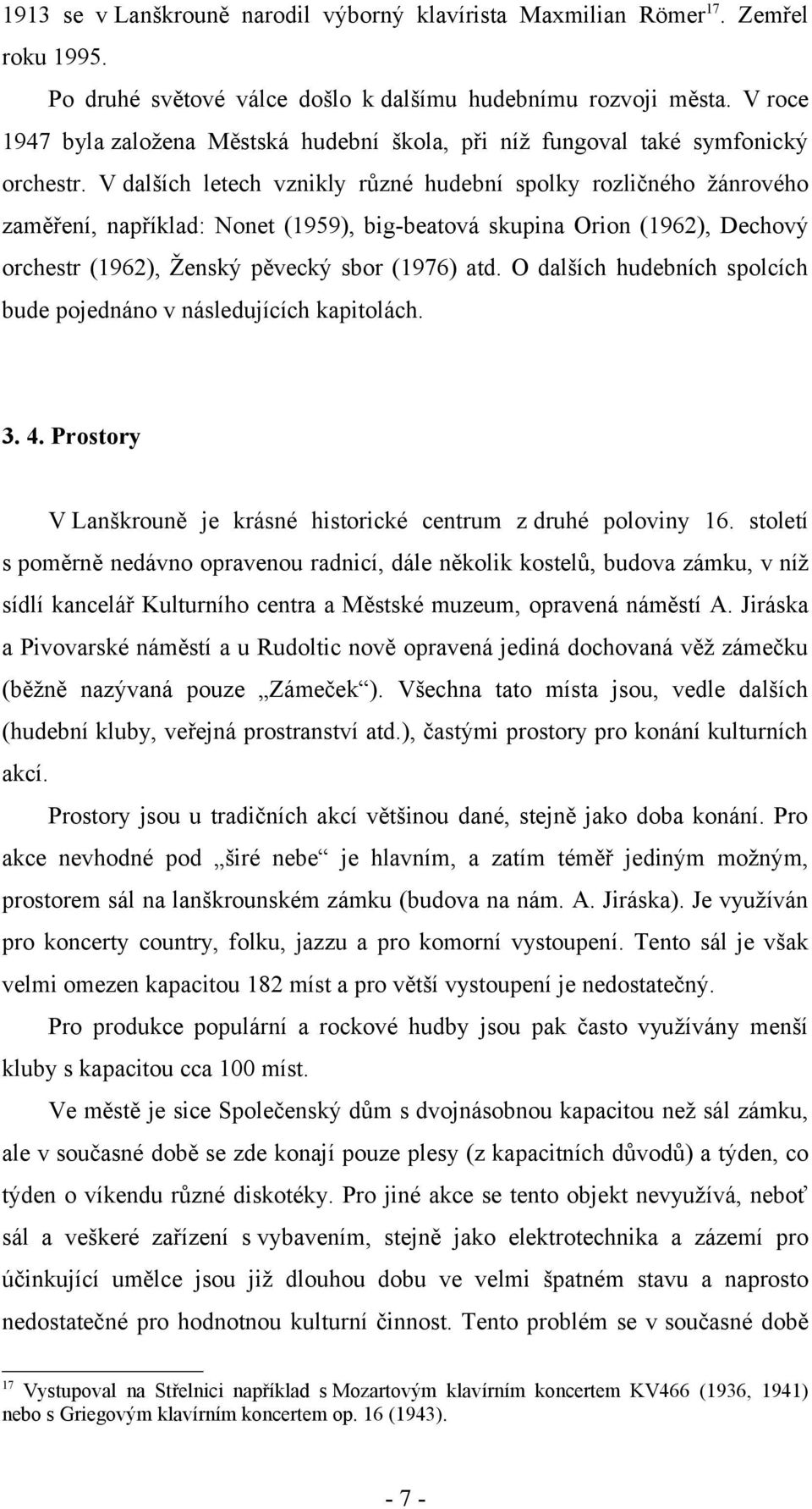 V dalších letech vznikly různé hudební spolky rozličného žánrového zaměření, například: Nonet (1959), big-beatová skupina Orion (1962), Dechový orchestr (1962), Ženský pěvecký sbor (1976) atd.