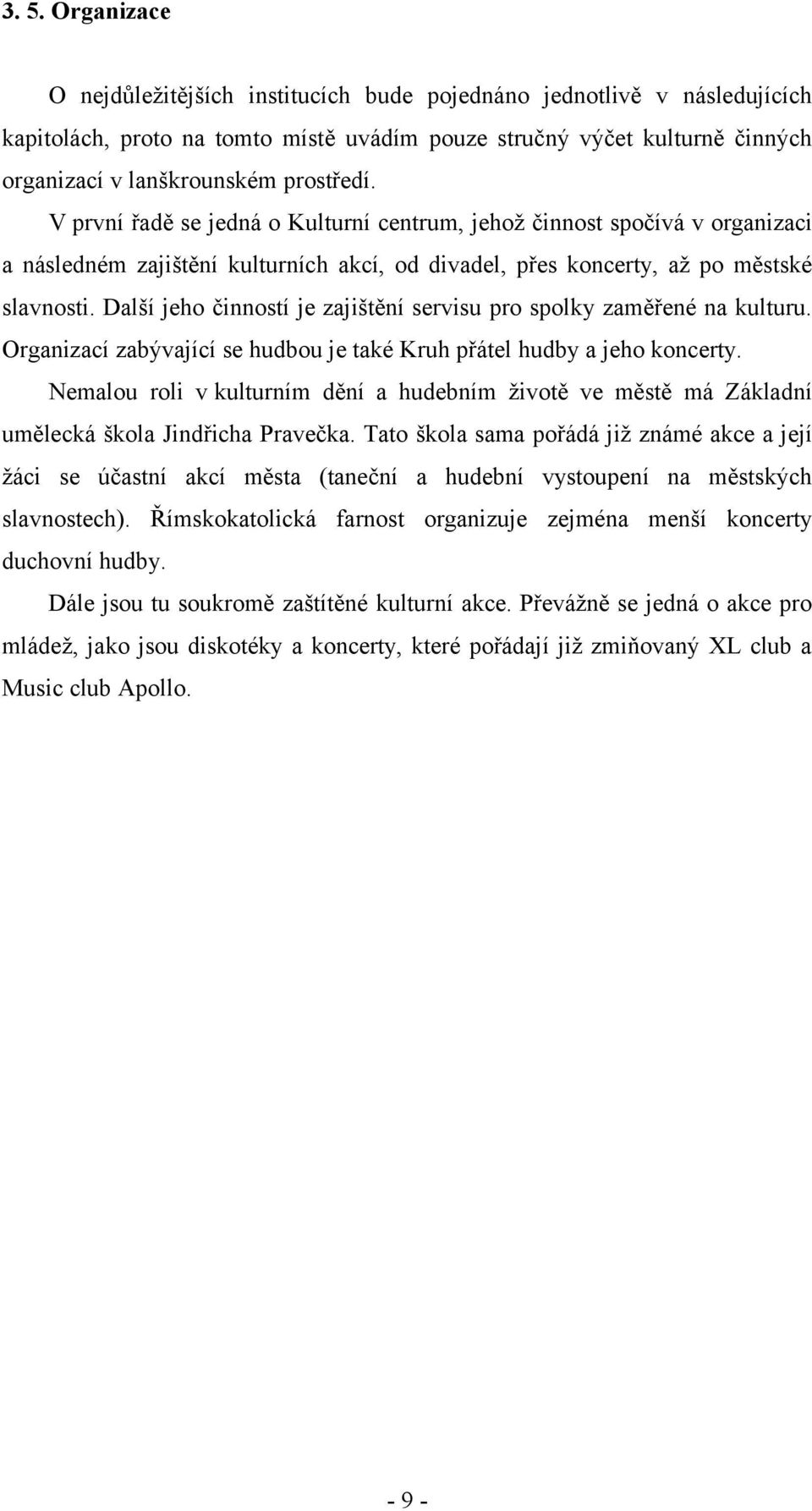 Další jeho činností je zajištění servisu pro spolky zaměřené na kulturu. Organizací zabývající se hudbou je také Kruh přátel hudby a jeho koncerty.