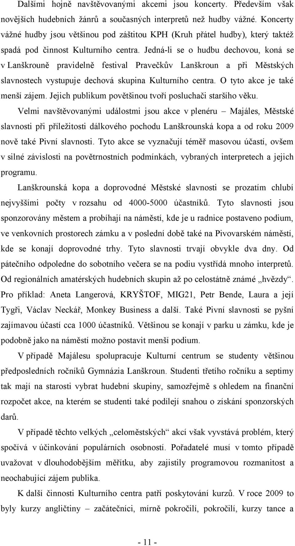 Jedná-li se o hudbu dechovou, koná se v Lanškrouně pravidelně festival Pravečkův Lanškroun a při Městských slavnostech vystupuje dechová skupina Kulturního centra. O tyto akce je také menší zájem.