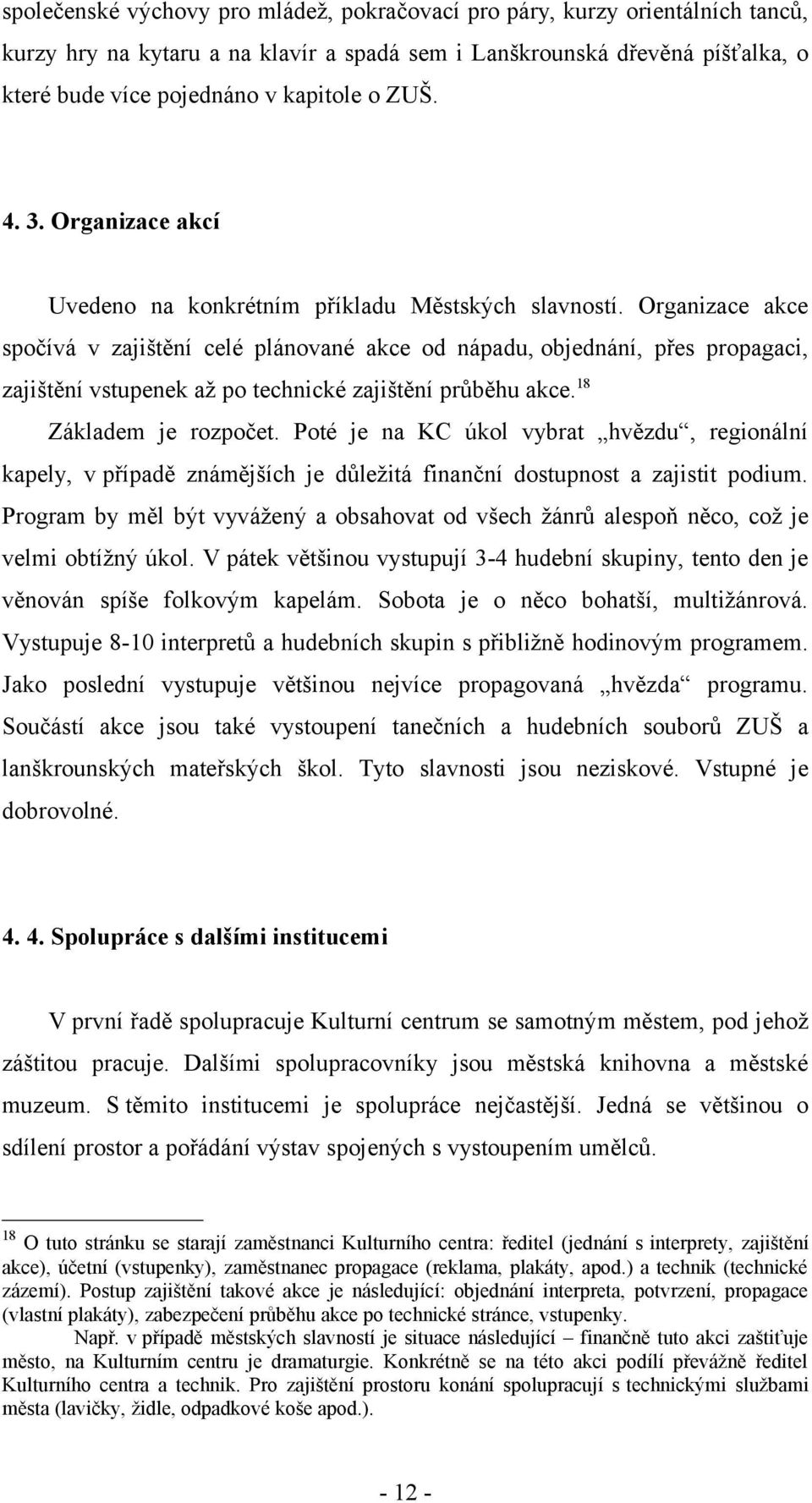 Organizace akce spočívá v zajištění celé plánované akce od nápadu, objednání, přes propagaci, zajištění vstupenek až po technické zajištění průběhu akce.18 Základem je rozpočet.